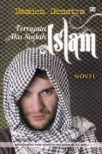 Ternyata aku sudah Islam : novel yang terinspirasi dari kisah nyata grup musik DEBU