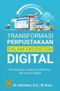 Transformasi Perpustakaan dalam Ekosistem Digital : Konsep Dasar, Organisasi Informasi, dan Literasi Digital