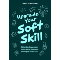 Upgrade your soft skill : melejitkan kesuksesan dalam karier, bisnis, dan kehidupan sehari-hari