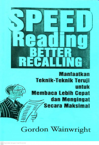 Speed Reading, Better Recalling: Memanfaatkan Teknik-teknik Teruji untuk Membaca Lebih Cepat dan Mengingat Secara Maksimal