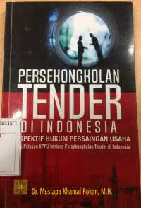 Persekongkolan Tender Di Indonesia Perspektif Hukum Persaingan Usaha : analisis putusan KPPU tentang persekongkolan tender di indonesia