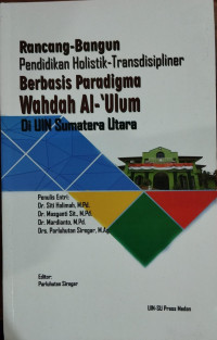 Rancang-Bangun Pendidikan Holistik Transdisipliner: Berbasis Paradigma Wahdah Al-'Ulum di UIN Sumatera Utara