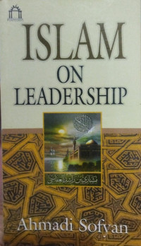 Islam On Leadership = (25 kiat menjadi pemimpin ala Rasulullah)