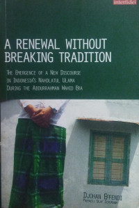A Renewal Without Breaking Tradition: The Emergence of A New Discourse in Indonesia`s Nahdlatul Ulama During The Abdurrahman Wahid Era