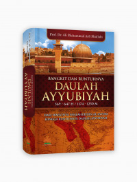 Bangkit dan Runtuhnya Daulah Ayyubiyah : Dari wafatnya shalahuddin al-ayyubi hingga runtuhnya daulah ayyubiyah = Al-Ayyubiyuna ba'da Shalahuddin