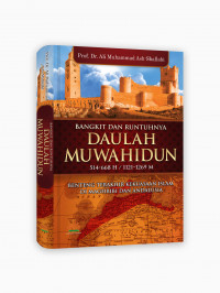 Bangkit dan Runtuhnya Daulah Muwahidun : Benteng terakhir kekuasaan islam di maghribi dan andalusia = Daulatai Al-Murabbithin wa Al-Muwahhidin fi Asy-Syimal Al-Ifriqi
