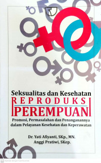 Seksualitas dan kesehatan reproduksi perempuan: promosi, permasalahan dan penanganannya dalam pelayanan kesehatan dan kepererawatan
