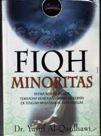 Fikih minoritas : fatwa kontemporer terhadap kehidupan kaummuslimin di tengah masyarakat non muslim