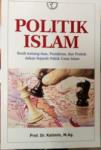 Politik Islam: Studi tentang Asas, Pemikiran, dan Politik dalam Sejarah Politik Umat Islam