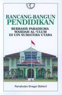 Rancangan-Bangun Pendidikan: Berbasis Paradigma Wahdah Al-Ulum di UIN Sumatera Utara